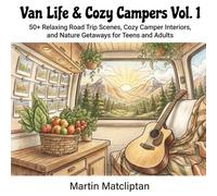 Van Life & Cozy Campers Vol. 1: 50+ Relaxing Road Trip Scenes, Cozy Camper Interiors, and Nature Getaways for Teens and Adults (Cozy Cottage & Slow Living)