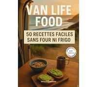 VAN LIFE FOOD - 50 Recettes faciles sans four ni frigo : Cuisiner malin en van, fourgon ou camping-car : Idéal road trip, minimalisme, zéro déchet, cuisine nomade