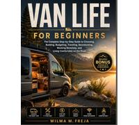 VAN LIFE FOR BEGINNERS: The Complete Step-by-Step Guide to Choosing, Building, Budgeting, Traveling, Boondocking, Working Remotely, and Living Comfortably on the Road