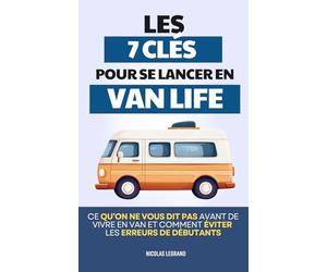 Van Life - Les 7 Clés Pour Se Lancer: Ce qu’on ne vous dit pas avant de vivre en van et comment éviter les erreurs des débutants | Livre Van Life et ... | Guide Voyage Van Aménagé France et Europe