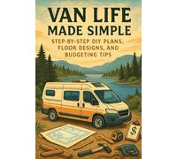 Van Life Made Simple: Step-by-Step DIY Plans, Floor Designs, and Budgeting Tips