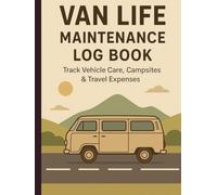 Van Life Maintenance Log Book: Track Vehicle Care, Campsites, Travel Expenses & Adventures on the Road