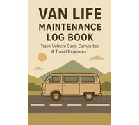 Van Life Maintenance Log Book: Track Vehicle Care, Campsites, Travel Expenses & Adventures on the Road