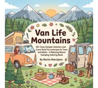 Van Life Mountains: 50+ Cozy Camper Interiors and Scenic Road Trip Landscapes for Teens and Adults - A Relaxing Nature Camping Coloring Book (Cozy Cottage & Slow Living)
