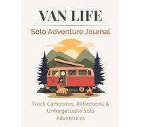 Van Life: Solo Adventure Journal - Track Campsites, Reflections & Unforgettable Solo Adventures: A Travel Logbook for Solo Campers, Nomads & Van ... Moments, and Wild Memories on the Open Road