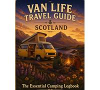 Van Life Travel Guide Scotland: The Essential Camping Logbook for NC500, Isle of Skye, Cairngorms & Loch Lomond - Highlights, Routes & Memories