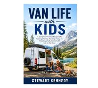 Van Life with Kids: A Complete Practical Blueprint for Raising a Family, Traveling Freely and Creating a Safe, Comfortable Life on the Road (Essential ... and Essential Skills for Everyday Makers)