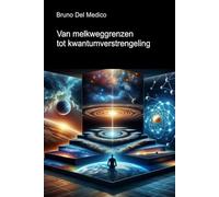 Van melkweggrenzen tot kwantumverstrengeling: Ontdek het alledaagse multiversum tussen inzichten, paradoxen en mysteries van de nieuwe fysica ((DUT) ... van Bruno Del Medico in het Nederlands)