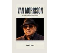 VAN MORRISON: A Life in Song and Soul