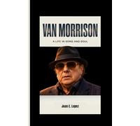 VAN MORRISON: A Life in Song and Soul