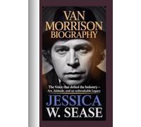 VAN MORRISON BIOGRAPHY: The Voice That Defied the Industry -Art, Attitude, and an Unbreakable Legacy