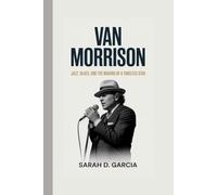 VAN MORRISON: JAZZ, BLUES, AND THE MAKING OF A TIMELESS ICON