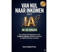 Van Nul naar Inkomen met AI in 30 Dagen: Een praktisch 30-dagenplan om met AI geld te verdienen, diensten te lanceren en digitale producten te bouwen (Systemen voor Digitale Inkomsten)