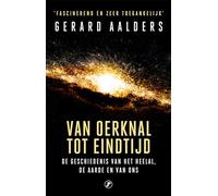 Van oerknal tot eindtijd: de geschiedenis van het heelal, de aarde en van ons