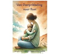 Van Overprikkeling naar Rust: Praktische gids voor ouders van hoogsensitieve en overprikkelde kinderen - herken signalen, breng rust in huis en leer ... om je hoogsensitieve kind te helpen .