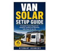 Van Solar Setup Guide: A Complete Practical Blueprint for Designing, Installing and Optimizing Solar Power for Van Life (Essential Guides to Crafts ... and Essential Skills for Everyday Makers)