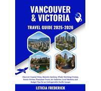 Vancouver and Victoria Travel Guide 2025-2026: Discover Coastal Cities, Majestic Gardens, Whale Watching Cruises, Scenic Ferries, Floatplane Tours, ... Tips for an Unforgettable Pacific Escape