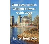 VANCOUVER BRITISH COLUMBIA REISEFÜHRER 2025: Ein lokaler Reiseführer für Vancouver: Geheime Orte, clevere Reisetipps und die reservierten Erlebnisse der Stadt