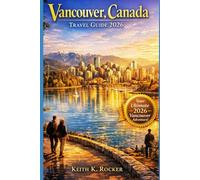 Vancouver, Canada Travel Guide 2026: Insider Tips, Scenic Adventures, Food Hotspots, Smart Itineraries & Day Trips (The Essential Travel Guide)