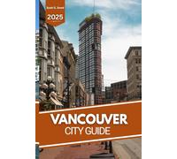 VANCOUVER CITY GUIDE: Your Insider Guide to Exploring Vancouver Like a Local (Iconic Canada)
