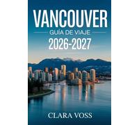 VANCOUVER GUÍA DE VIAJE 2026-2027: Su compañero práctico para explorar los barrios urbanos de América del Norte y Aventuras al aire libre