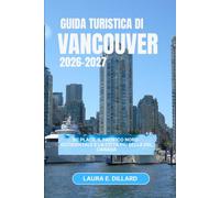 VANCOUVER GUIDA DI VIAGGIO 2026 - 2027: BC Place, il Pacifico nord-occidentale e la città più bella del Canada (Experiencing Canada in a grand style)