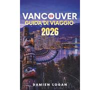 VANCOUVER GUIDA DI VIAGGIO 2026: Una guida di viaggio dettagliata per visitare Vancouver, con avventure all'aria aperta, attrazioni della città e facili gite di un giorno