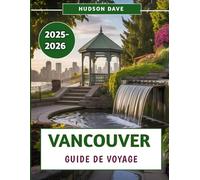 Vancouver Guide De Voyage 2025-2026: Votre compagnon pour découvrir les sites touristiques du nord-ouest du Pacifique, les secrets locaux et les expériences inoubliables