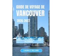 VANCOUVER GUIDE DE VOYAGE 2026 - 2027: BC Place, le nord-ouest du Pacifique et la plus belle ville du Canada (Experiencing Canada in a grand style)