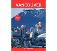 VANCOUVER GUIDE DE VOYAGE 2026: Le guide complet de Stanley Park, joyau du Pacifique canadien : découvrez le parc Stanley, l’île Granville, les plages ... locaux, les quartiers cachés et des it