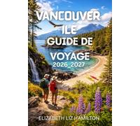 VANCOUVER ÎLE GUIDE DE VOYAGE 2026-2027: Votre guide ultime pour explorer la nature, la culture et l'aventure sur la magnifique côte ouest du Canada