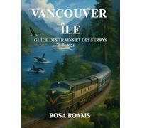 VANCOUVER ÎLE GUIDE DES TRAINS ET DES FERRYS 2025: Itinéraires essentiels, conseils d'initiés, voyages pittoresques et points forts locaux pour les visiteurs novices