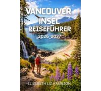 VANCOUVER INSEL REISEFÜHRER 2026-2027: Ihr ultimativer Begleiter zur Erkundung von Natur, Kultur und Abenteuer an Kanadas malerischer Westküste
