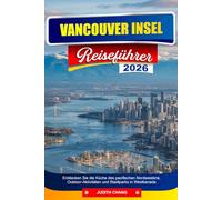 VANCOUVER INSEL REISEFÜHRER 2026: Entdecken Sie die Küche des pazifischen Nordwestens, Outdoor-Aktivitäten und Stadtparks in Westkanada