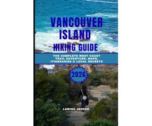 VANCOUVER ISLAND HIKING GUIDE 2026: The Complete West Coast Trail Adventure, Maps, Itineraries & Local Secrets: 28 (BEYOND THE SUMMIT)