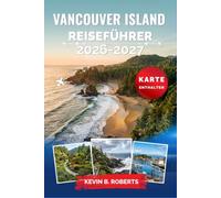 Vancouver Island Reiseführer 2026-2027: Erkunden Sie Victoria, Tofino und die zerklüftete Pazifikküste mit Walbeobachtungen, uralten Wäldern, wilden ... praktischen Reiserouten für jeden Reisenden