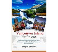 Vancouver Island REISEFÜHRER 2026: Das unverzichtbare Handbuch zur Natur, Küche und zum Erbe der First Nations auf Vancouver Island.