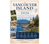 Vancouver Island Reiseführer 2026: Der komplette Guide für deutschsprachige Reisende - Visum, Unterkunft, Abenteuer, Kulinarik & Insider-Tipps Für Eine Unvergessliche Reise