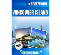 VANCOUVER ISLAND REISEFÜHRER 2026: Entdecken Sie Tofino, Nanaimo, Campbell River und Parksville - Küstenlandschaften, Begegnungen mit Wildtieren, ... Sehenswürdigkeiten und wichtige Reisetipps.