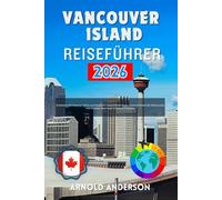 Vancouver Island Reiseführer 2026: Entdecken Sie Victoria, Tofino und Nanaimo: Lokale Geheimtipps, Unverzichtbare BC Reiserouten und Outdoor Abenteuer in British Columbia.