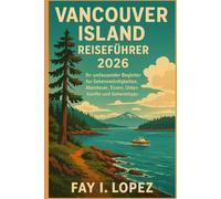 Vancouver Island Reiseführer 2026: Ihr umfassender Begleiter für Sehenswürdigkeiten, Abenteuer, Essen, Unterkünfte und Geheimtipps.
