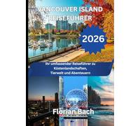 VANCOUVER ISLAND REISEFÜHRER 2026: Ihr umfassender Reiseführer zu Küstenlandschaften, Tierwelt und Abenteuern
