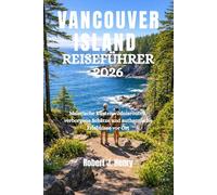 VANCOUVER ISLAND REISEFÜHRER 2026: Malerische Küstenwildnisrouten, verborgene Schätze und authentische Erlebnisse vor Ort