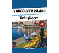 Vancouver Island Reiseführer 2026: Victoria, Tofino, Pacific-Rim-Nationalpark, Outdoor-Abenteuer und ein vollständiger Reiseplaner für Ihren perfekten Kanada-Urlaub
