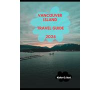 VANCOUVER ISLAND TRAVEL GUIDE 2024 (2024 Adventure Atlas: Where to Go Next)