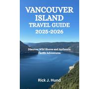 VANCOUVER ISLAND TRAVEL GUIDE 2025-2026: Discover Wild Shores and Authentic Pacific Adventures