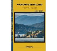 VANCOUVER ISLAND TRAVEL GUIDE 2026-2027: Experience Vancouver Island’s Culture, Nature, and Coastal Charm