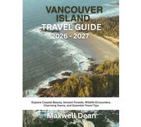 VANCOUVER ISLAND TRAVEL GUIDE 2026 - 2027: Explore Coastal Beauty, Ancient Forests, Wildlife Encounters, Charming Towns, and Essential Travel Tips
