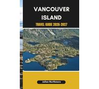VANCOUVER ISLAND TRAVEL GUIDE 2026-2027: Explore Vancouver Island’s Coastal Views, Forest Trails, and Natural Wonders