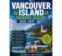VANCOUVER ISLAND TRAVEL GUIDE 2026-2027: The Complete Insider's Guide to Victoria, Tofino, Pacific Rim, Hidden Beaches, Scenic Drives, Wildlife Adventures, and Unforgettable Coastal Experiences